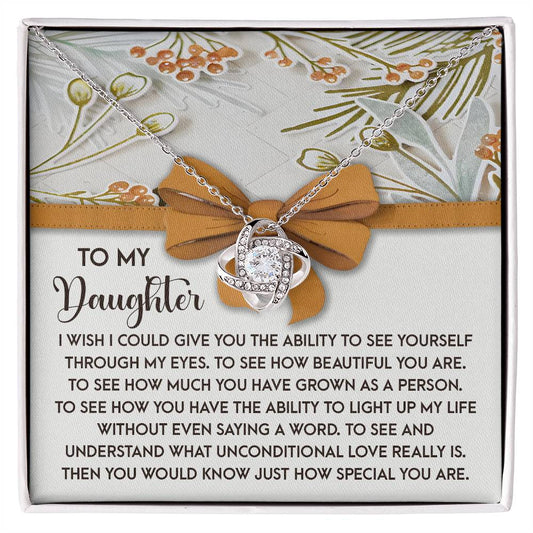 To my daughter/ I wish I could give you the ability to see yourself through my eyes/ Love knot necklace