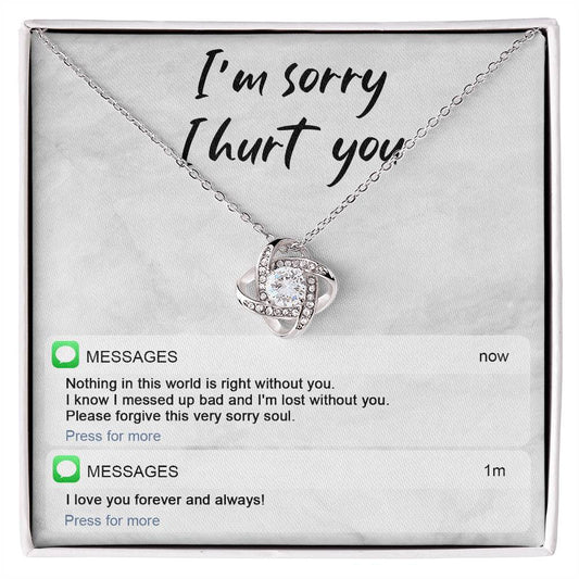 I'm sorry I hurt you/ Nothing in this world is right without you/ Love knot necklace