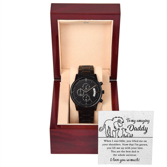 To my amazing Daddy/ You are the best dad in the whole universe/ Black chronograph watch