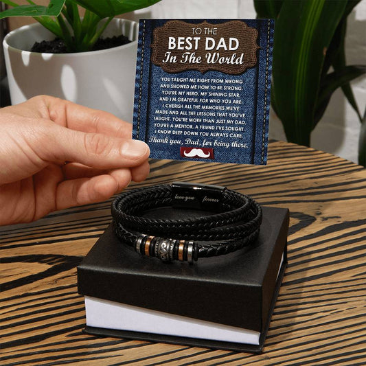 To the best dad in the world/ You taught me right from wrong/ Forever Bracelet