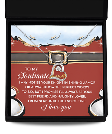 To my soulmate/ I may not be your knight in shining armor/ Love dancing necklace